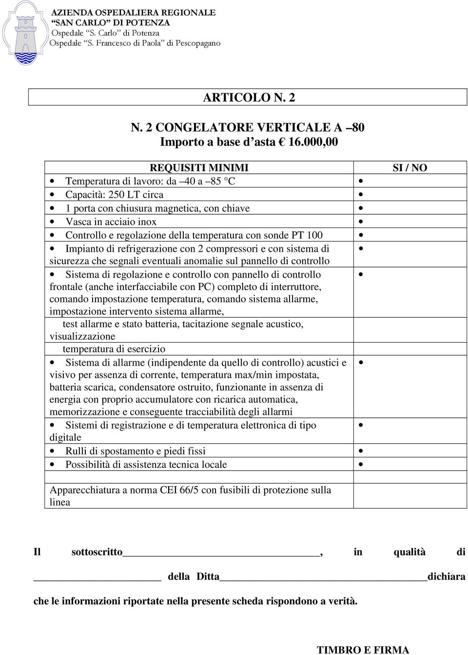 di refrigerazione con 2 compressori e con sistema di sicurezza che segnali eventuali anomalie sul pannello di controllo Sistema di regolazione e controllo con pannello di controllo frontale (anche