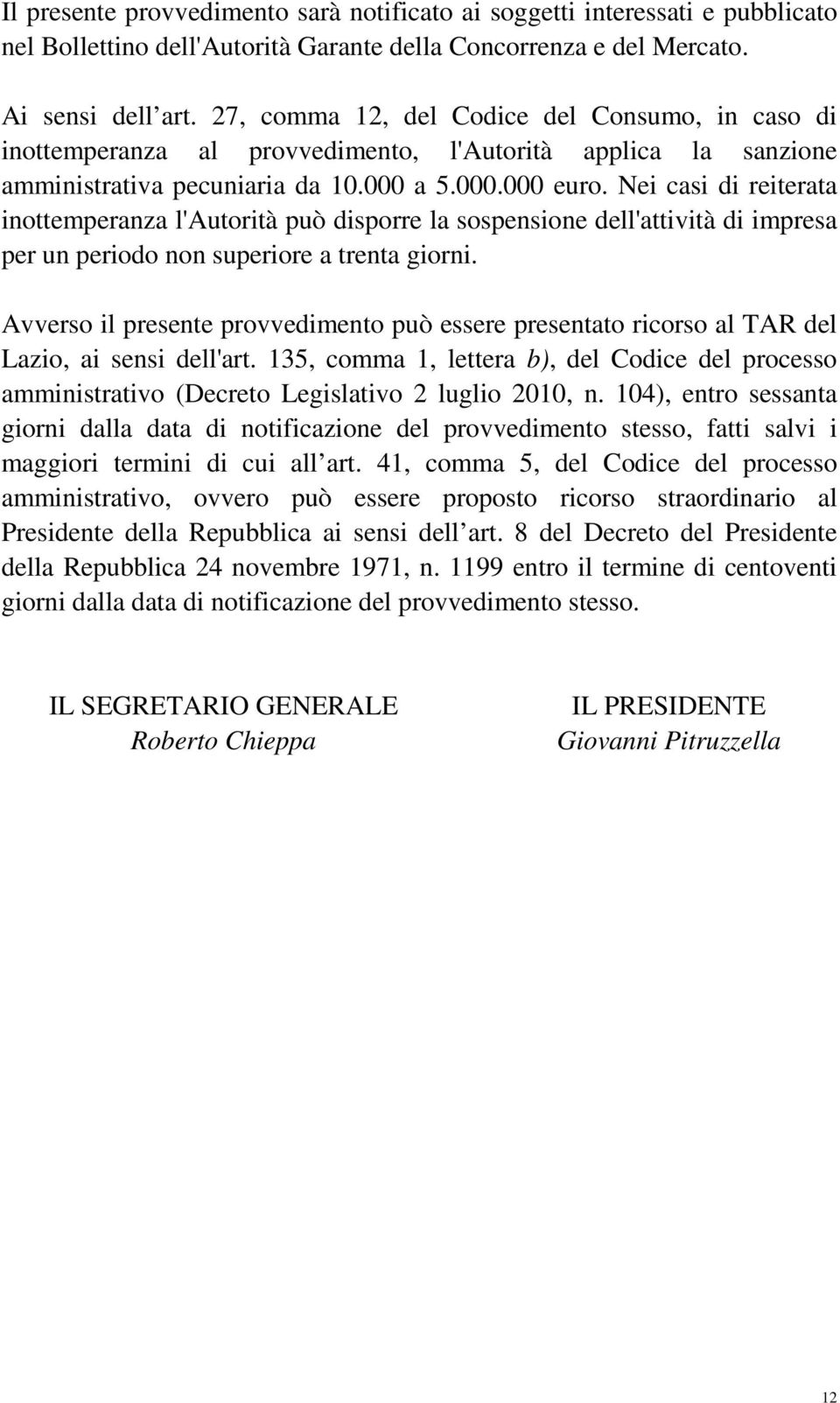 Nei casi di reiterata inottemperanza l'autorità può disporre la sospensione dell'attività di impresa per un periodo non superiore a trenta giorni.