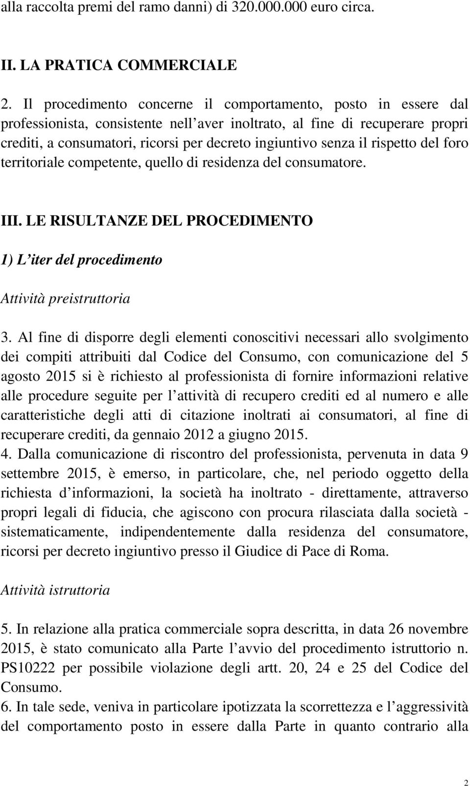 senza il rispetto del foro territoriale competente, quello di residenza del consumatore. III. LE RISULTANZE DEL PROCEDIMENTO 1) L iter del procedimento Attività preistruttoria 3.