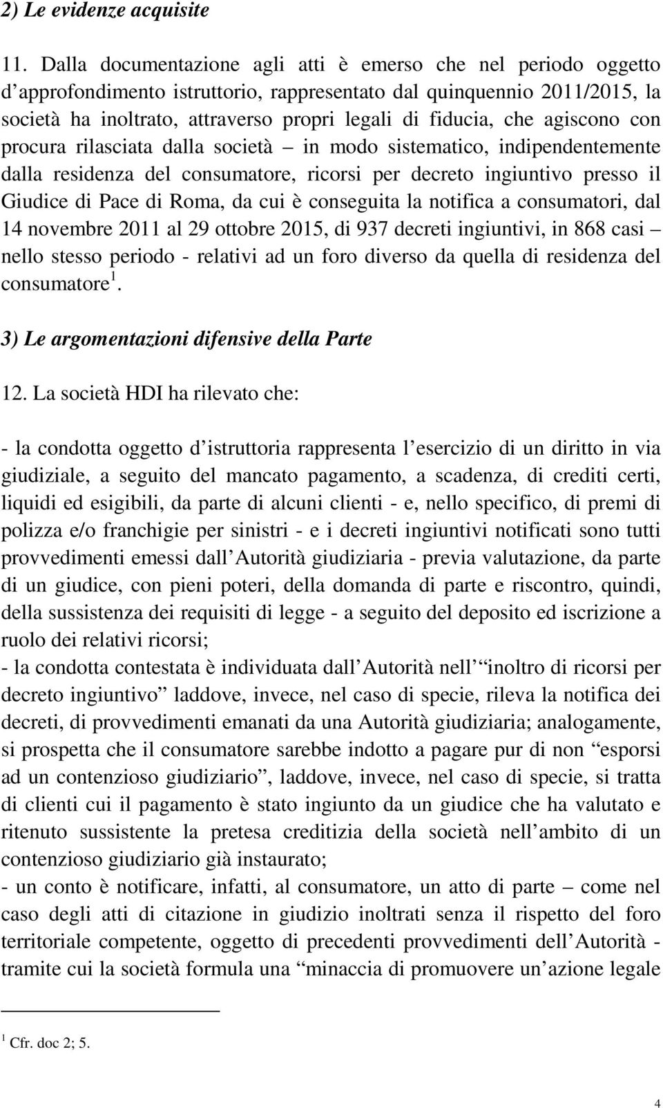 che agiscono con procura rilasciata dalla società in modo sistematico, indipendentemente dalla residenza del consumatore, ricorsi per decreto ingiuntivo presso il Giudice di Pace di Roma, da cui è