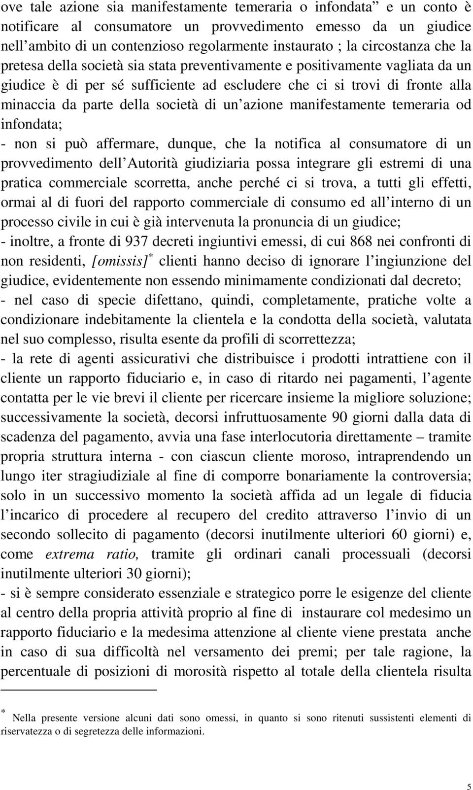 società di un azione manifestamente temeraria od infondata; - non si può affermare, dunque, che la notifica al consumatore di un provvedimento dell Autorità giudiziaria possa integrare gli estremi di