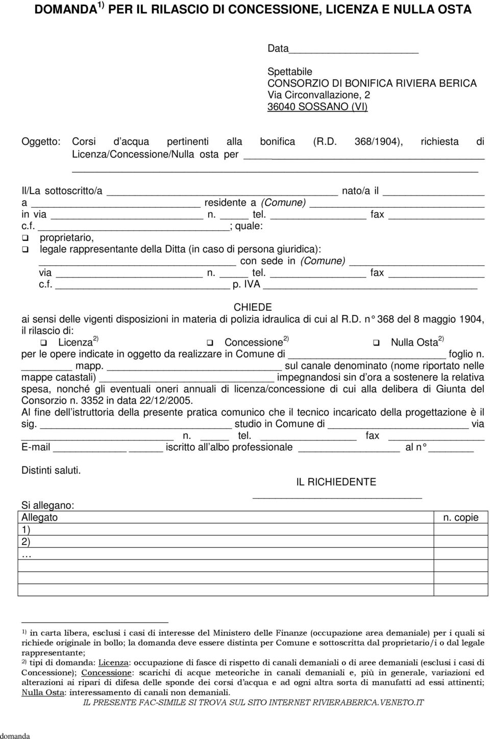 tel. fax c.f. p. IVA CHIEDE ai sensi delle vigenti disposizioni in materia di polizia idraulica di cui al R.D. n 368 del 8 maggio 1904, il rilascio di: Licenza 2) Concessione 2) Nulla Osta 2) per le opere indicate in oggetto da realizzare in Comune di foglio n.