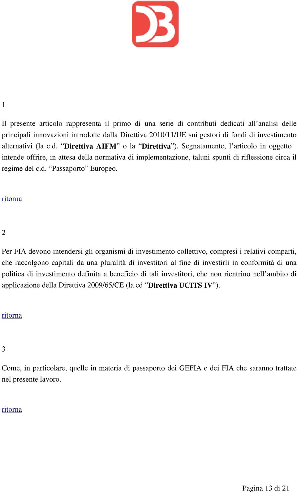 Segnatamente, l articolo in oggetto intende offrire, in attesa della normativa di implementazione, taluni spunti di riflessione circa il regime del c.d. Passaporto Europeo.