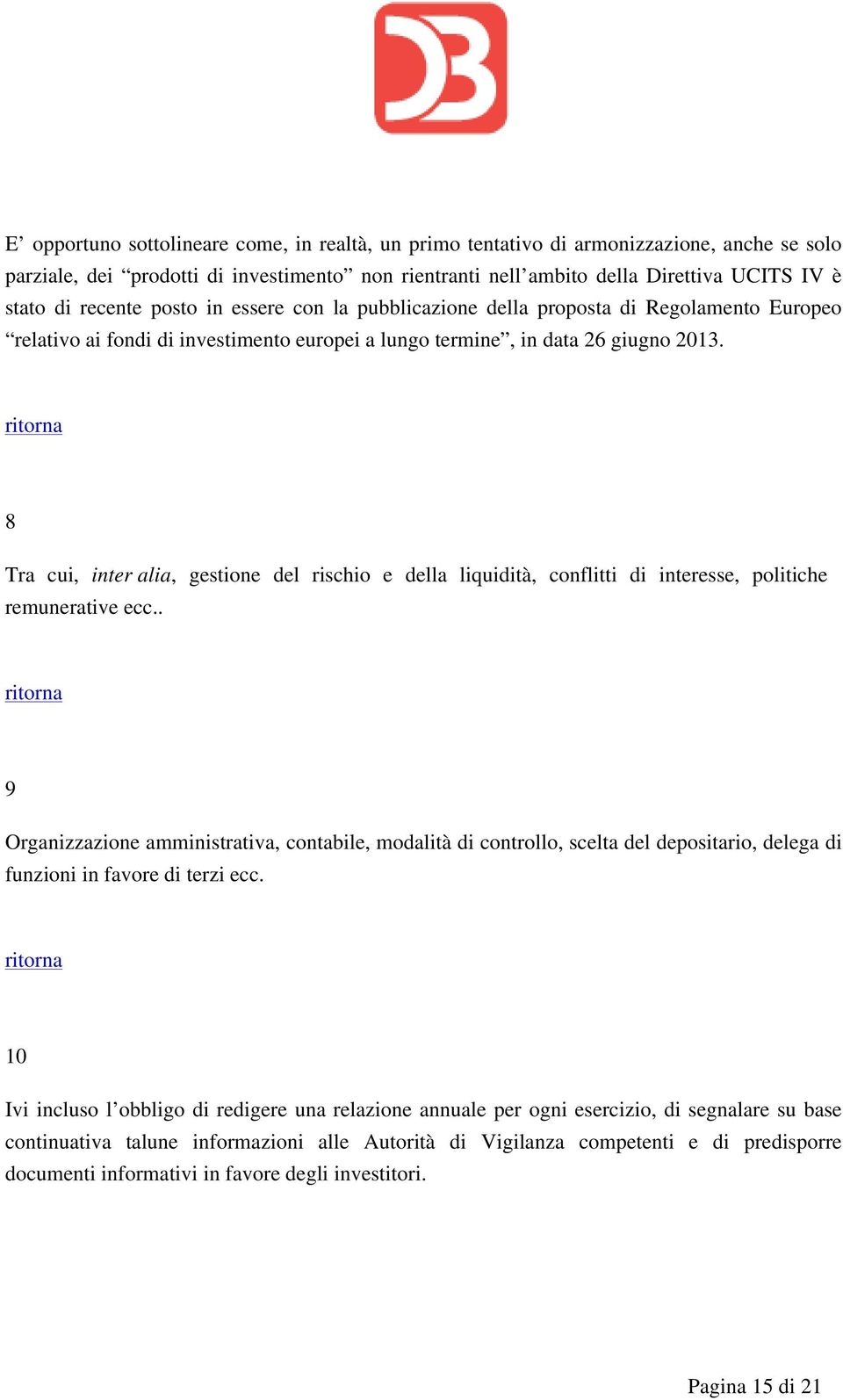 8 Tra cui, inter alia, gestione del rischio e della liquidità, conflitti di interesse, politiche remunerative ecc.