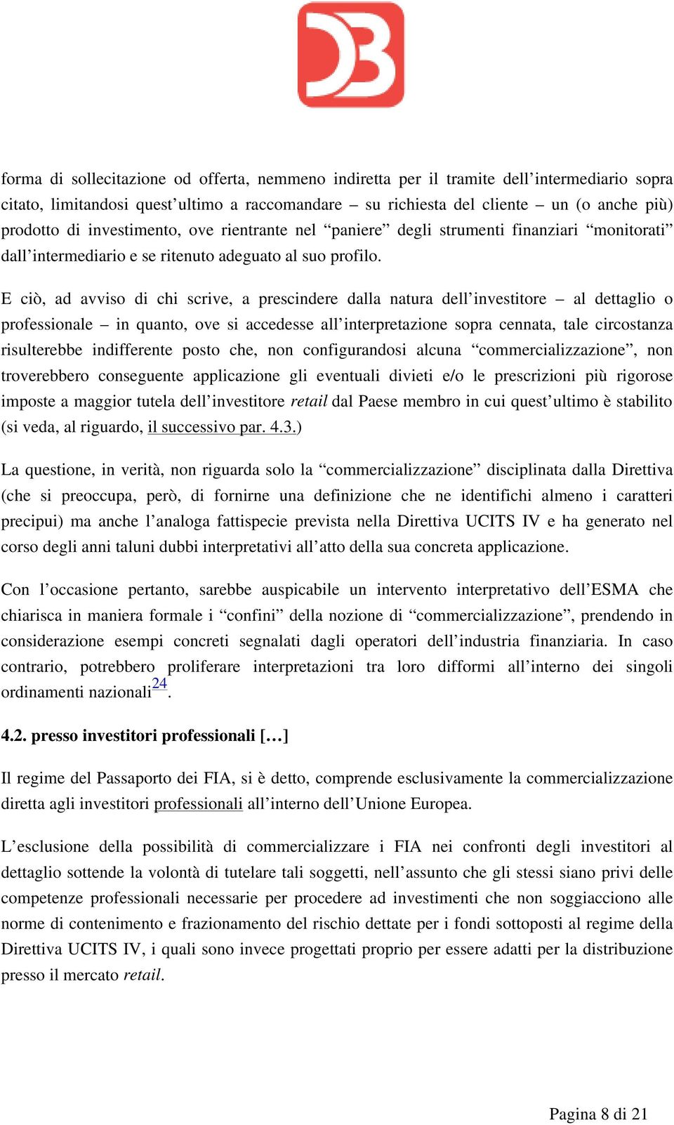 E ciò, ad avviso di chi scrive, a prescindere dalla natura dell investitore al dettaglio o professionale in quanto, ove si accedesse all interpretazione sopra cennata, tale circostanza risulterebbe