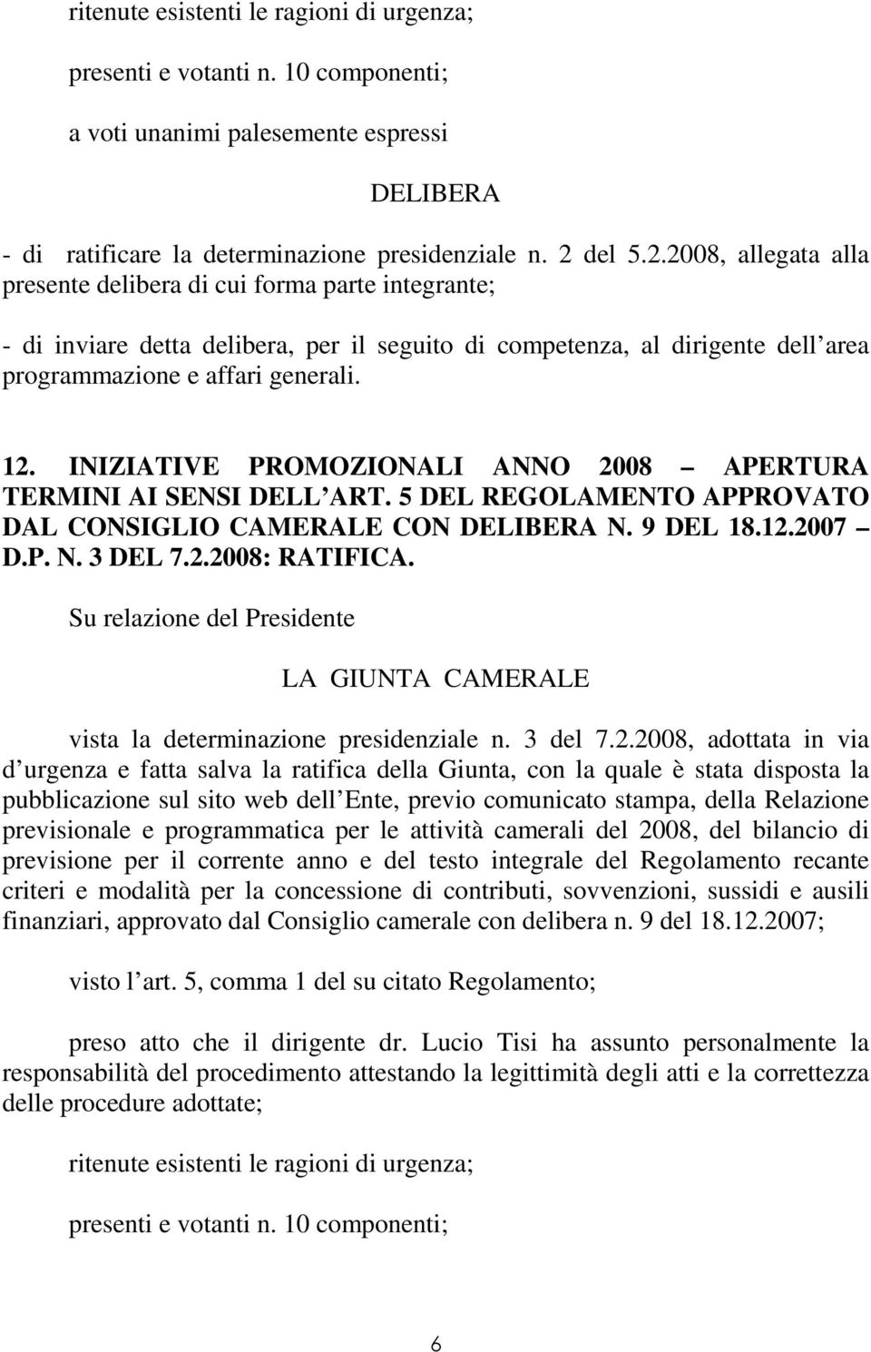 INIZIATIVE PROMOZIONALI ANNO 2008 APERTURA TERMINI AI SENSI DELL ART. 5 DEL REGOLAMENTO APPROVATO DAL CONSIGLIO CAMERALE CON DELIBERA N. 9 DEL 18.12.2007 D.P. N. 3 DEL 7.2.2008: RATIFICA.