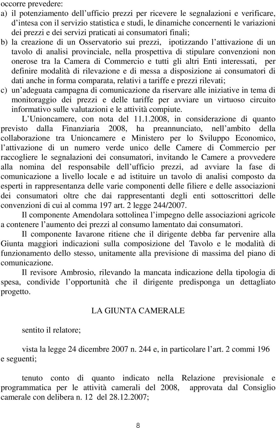 non onerose tra la Camera di Commercio e tutti gli altri Enti interessati, per definire modalità di rilevazione e di messa a disposizione ai consumatori di dati anche in forma comparata, relativi a