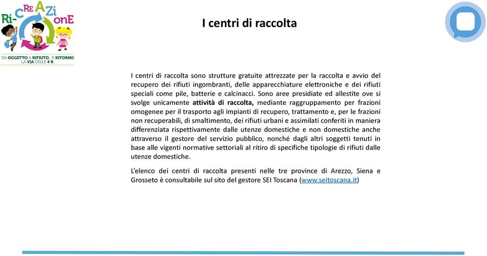 Sono aree presidiate ed allestite ove si svolge unicamente attività di raccolta, mediante raggruppamento per frazioni omogenee per il trasporto agli impianti di recupero, trattamento e, per le