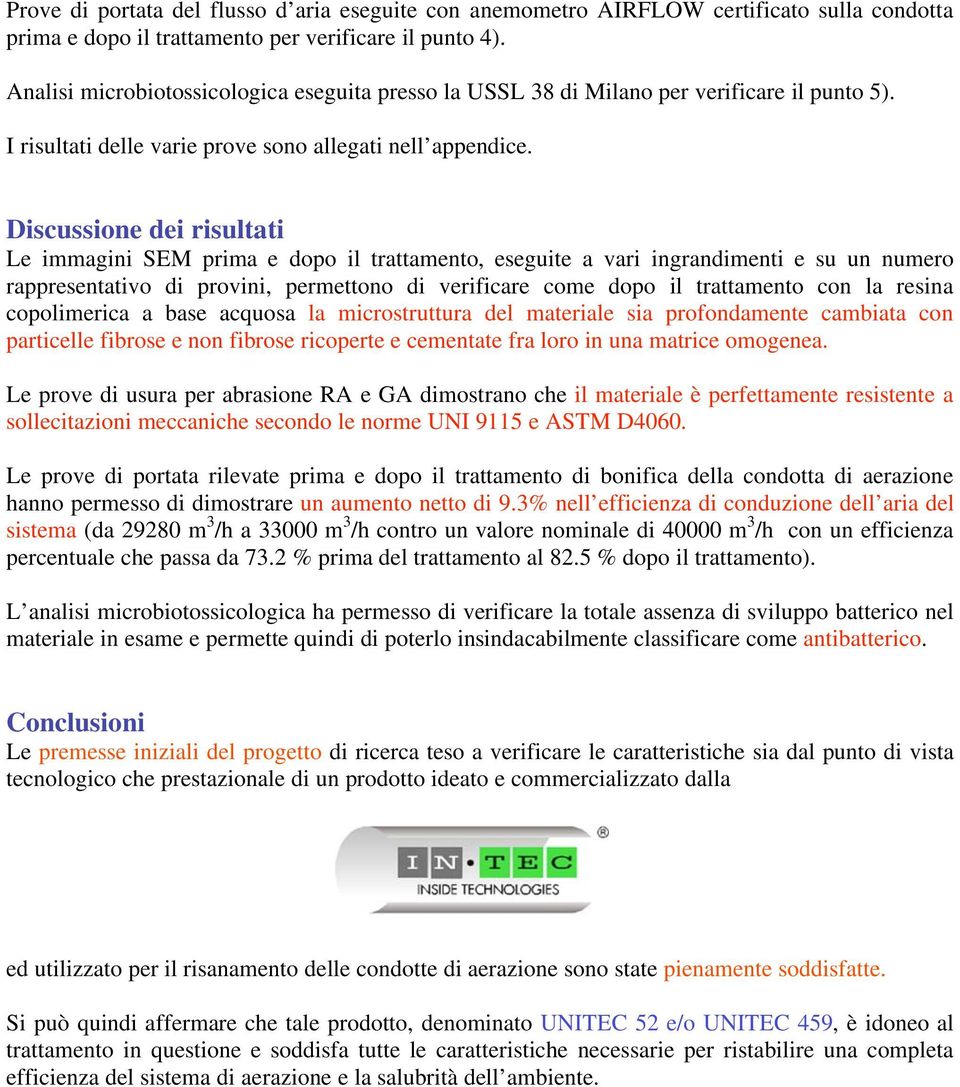 Discussione dei risultati Le immagini SEM prima e dopo il trattamento, eseguite a vari ingrandimenti e su un numero rappresentativo di provini, permettono di verificare come dopo il trattamento con