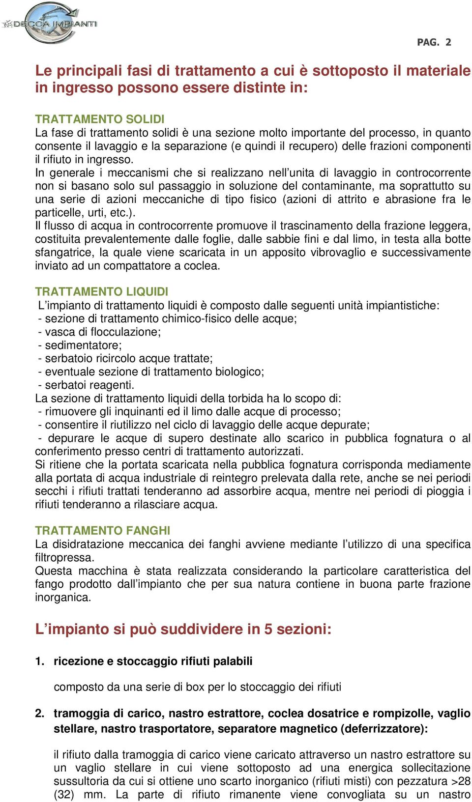 In generale i meccanismi che si realizzano nell unita di lavaggio in controcorrente non si basano solo sul passaggio in soluzione del contaminante, ma soprattutto su una serie di azioni meccaniche di