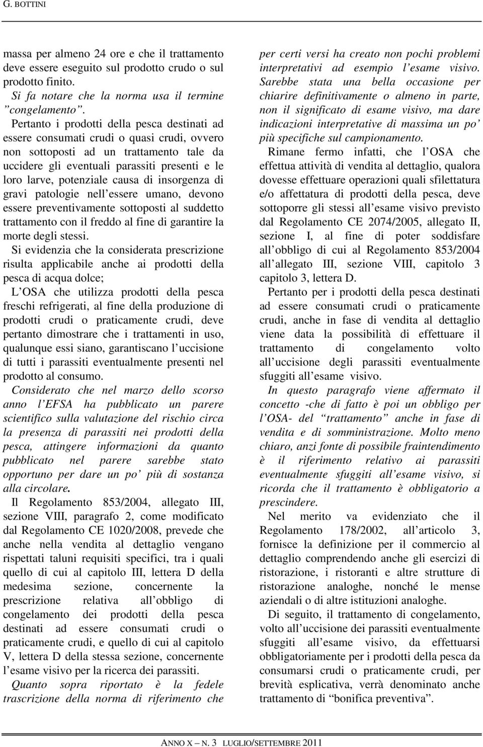 potenziale causa di insorgenza di gravi patologie nell essere umano, devono essere preventivamente sottoposti al suddetto trattamento con il freddo al fine di garantire la morte degli stessi.