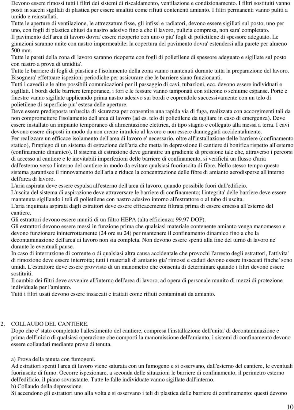 Tutte le aperture di ventilazione, le attrezzature fisse, gli infissi e radiatori, devono essere sigillati sul posto, uno per uno, con fogli di plastica chiusi da nastro adesivo fino a che il lavoro,