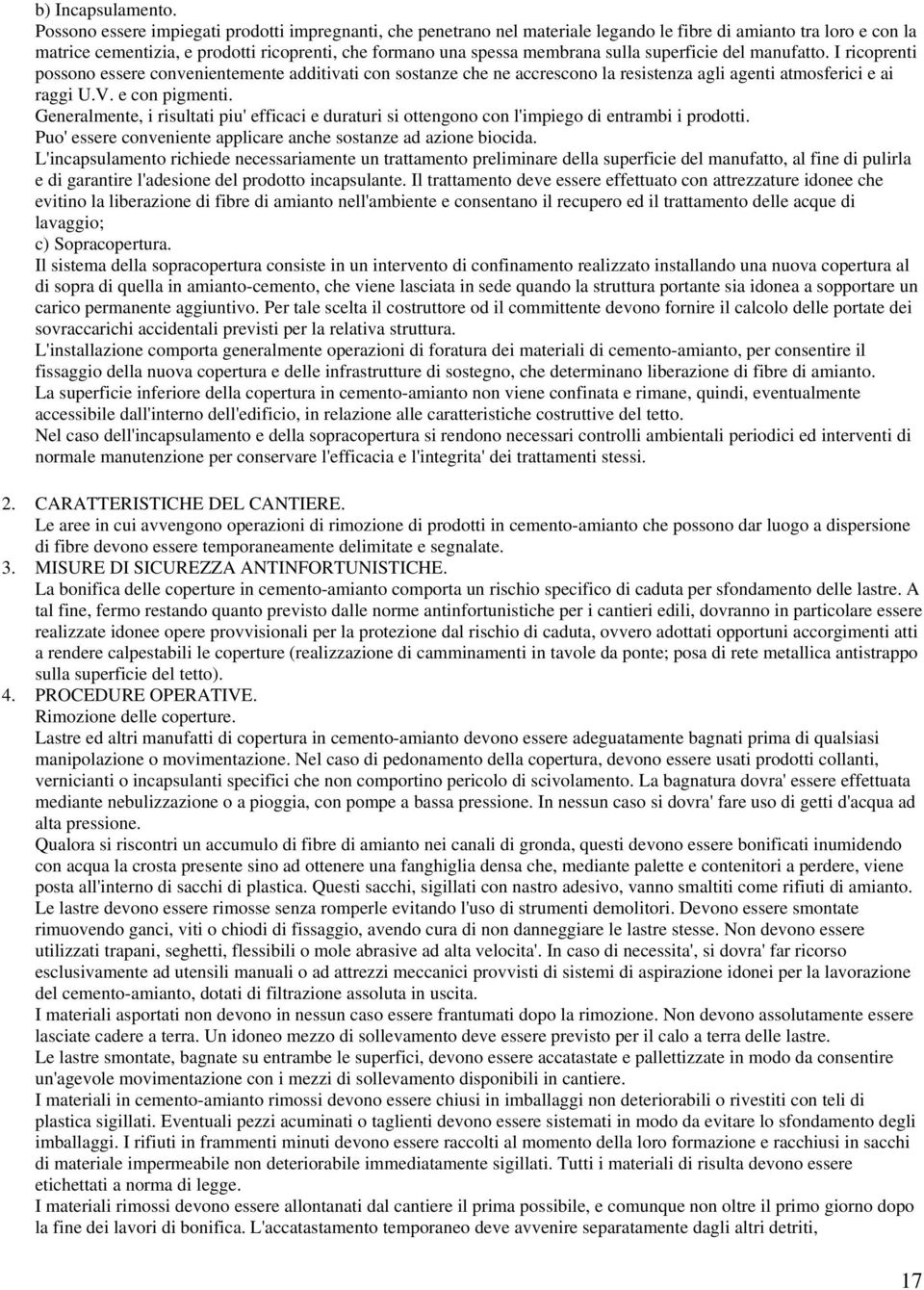 sulla superficie del manufatto. I ricoprenti possono essere convenientemente additivati con sostanze che ne accrescono la resistenza agli agenti atmosferici e ai raggi U.V. e con pigmenti.