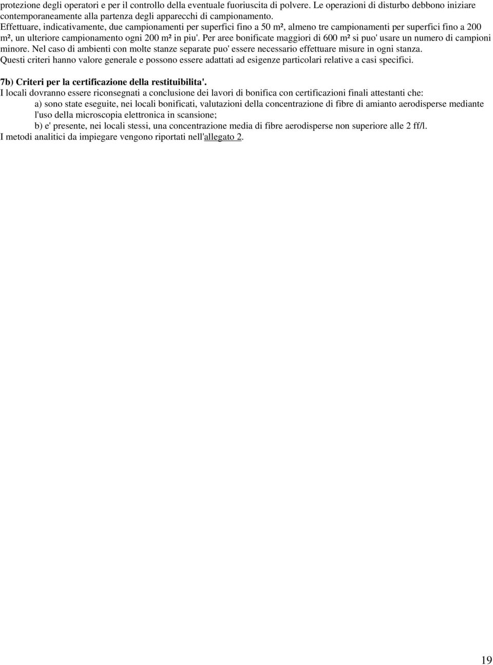 Per aree bonificate maggiori di 600 m² si puo' usare un numero di campioni minore. Nel caso di ambienti con molte stanze separate puo' essere necessario effettuare misure in ogni stanza.