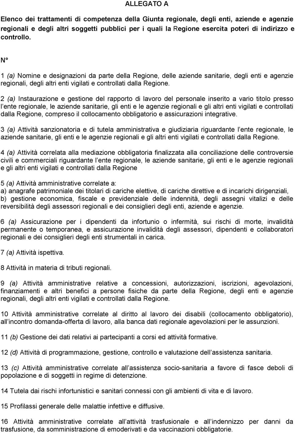 2 (a) Instaurazione e gestione del rapporto di lavoro del personale inserito a vario titolo presso l ente regionale, le aziende sanitarie, gli enti e le agenzie regionali e gli altri enti vigilati e