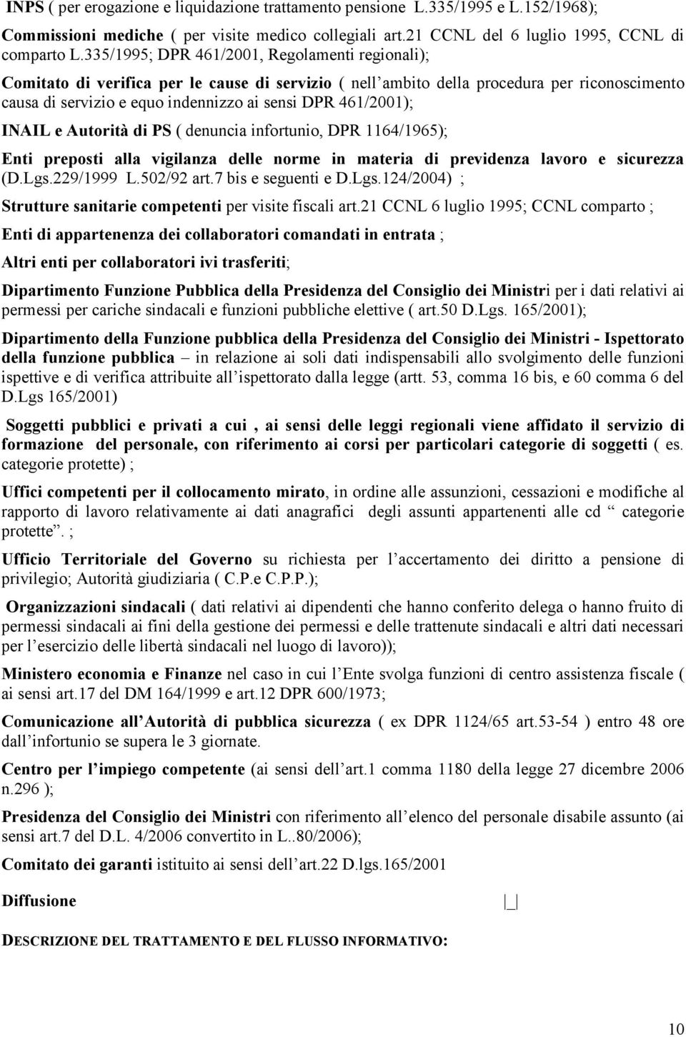 461/2001); INAIL e Autorità di PS ( denuncia infortunio, DPR 1164/1965); Enti preposti alla vigilanza delle norme in materia di previdenza lavoro e sicurezza (D.Lgs.229/1999 L.502/92 art.