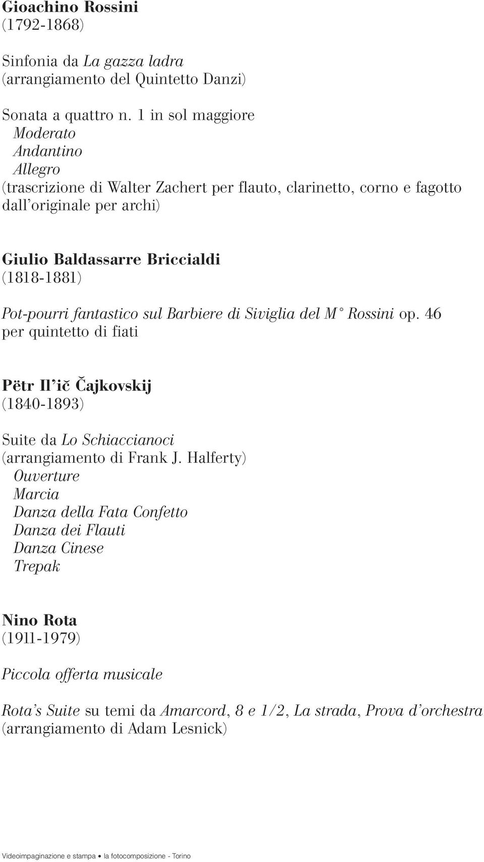 Pot-pourri fantastico sul Barbiere di Siviglia del M Rossini op. 46 per quintetto di fiati Pëtr Il ič Čajkovskij (1840-1893) Suite da Lo Schiaccianoci (arrangiamento di Frank J.