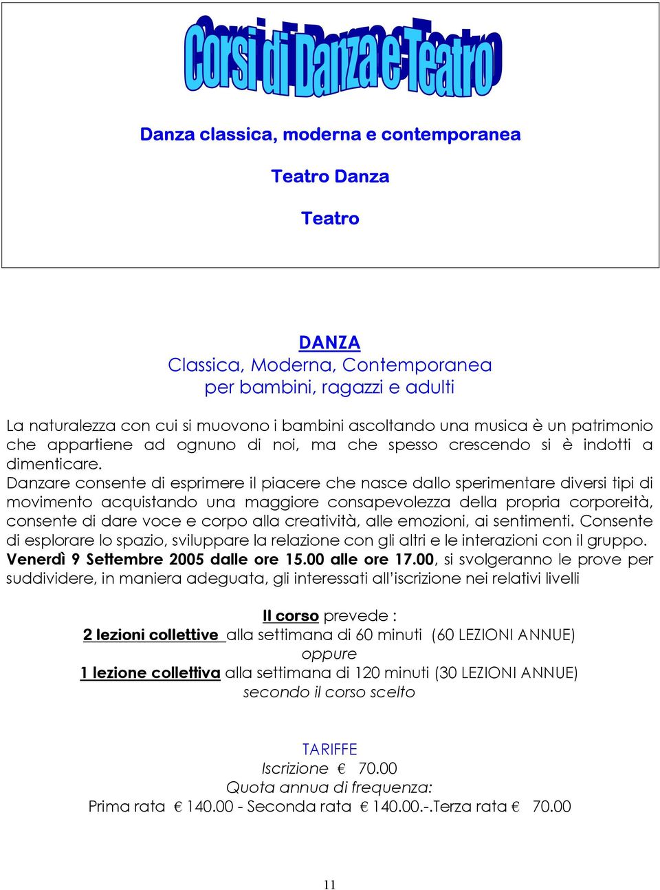 Danzare consente di esprimere il piacere che nasce dallo sperimentare diversi tipi di movimento acquistando una maggiore consapevolezza della propria corporeità, consente di dare voce e corpo alla