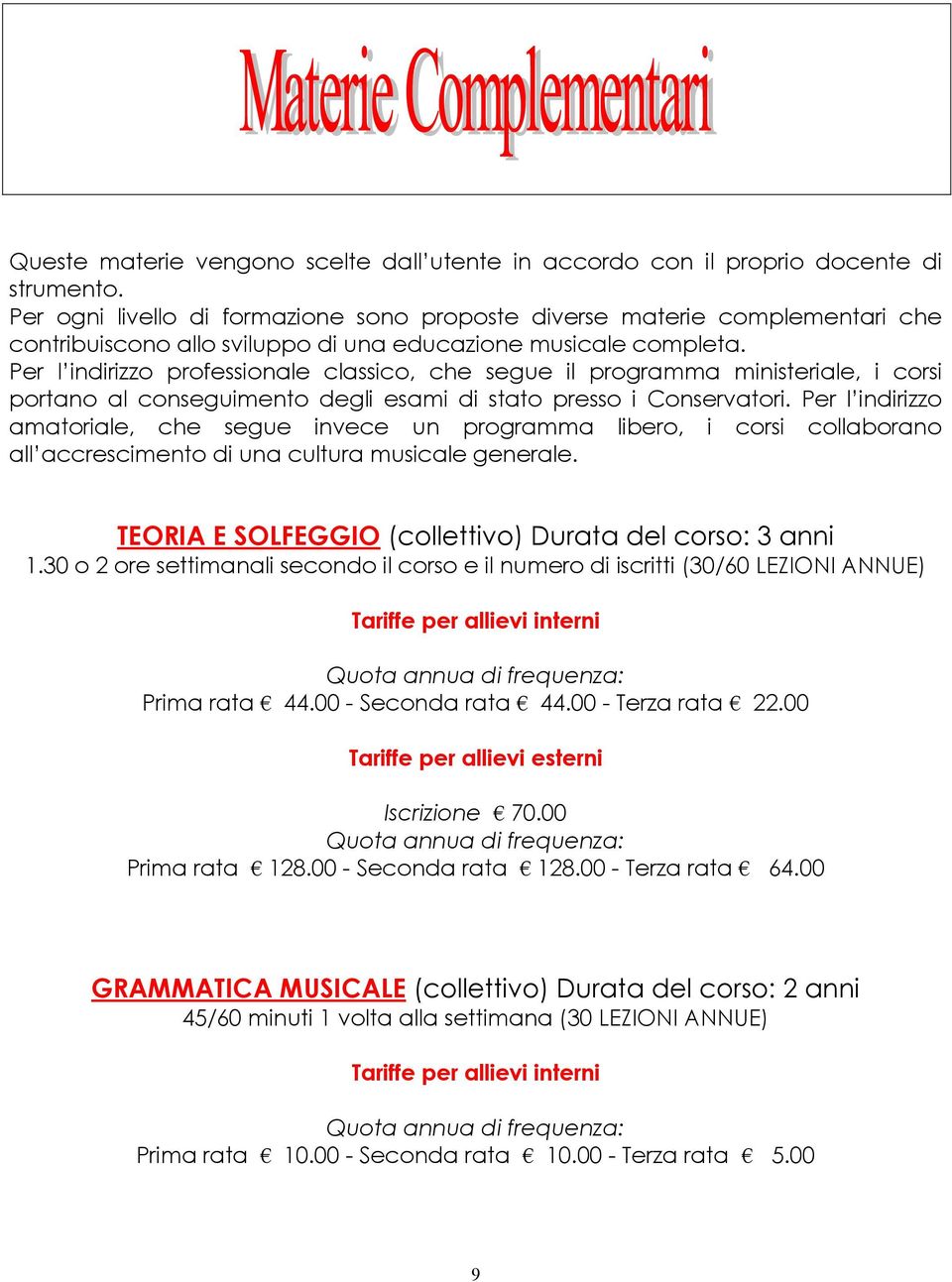 Per l indirizzo professionale classico, che segue il programma ministeriale, i corsi portano al conseguimento degli esami di stato presso i Conservatori.