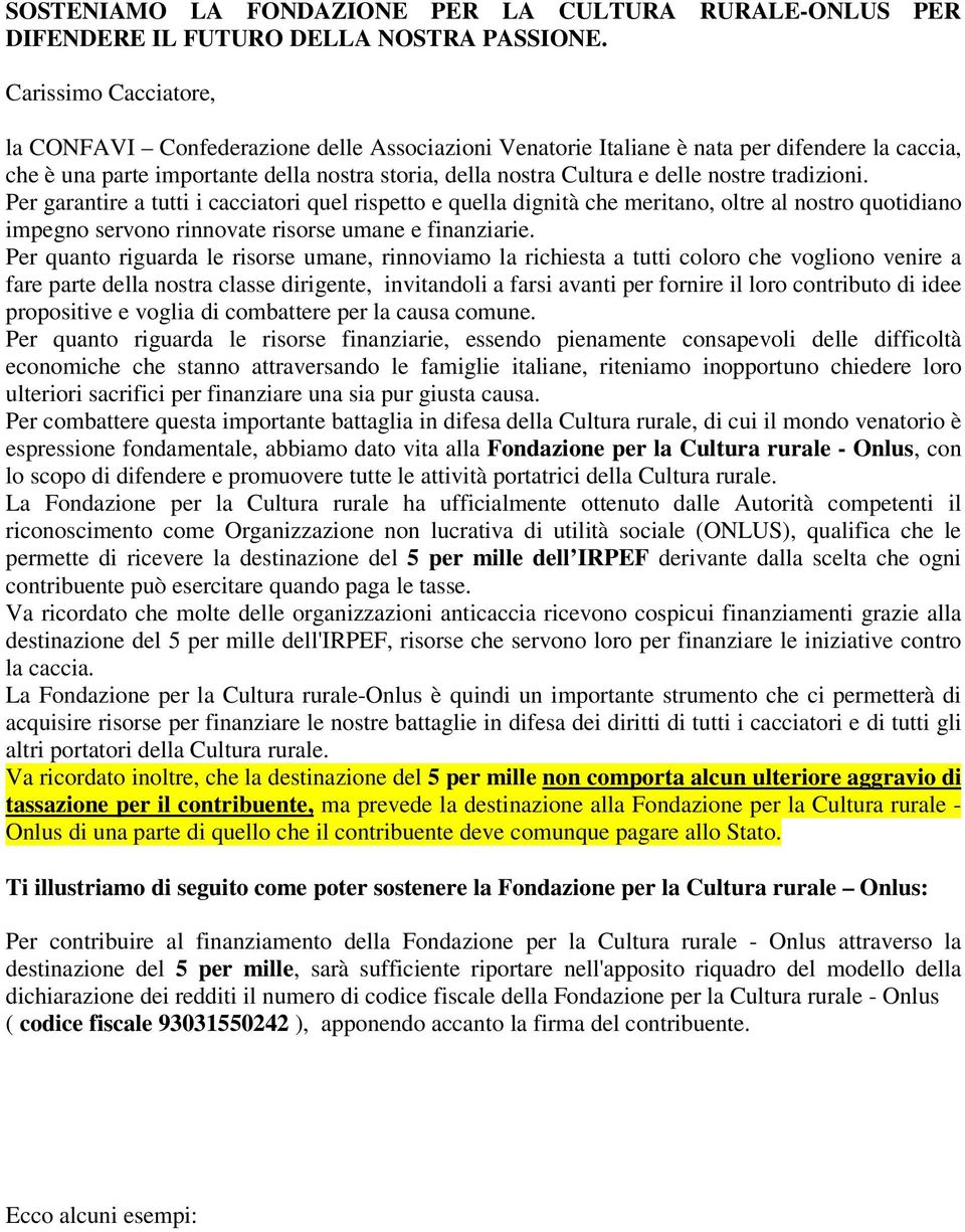 nostre tradizioni. Per garantire a tutti i cacciatori quel rispetto e quella dignità che meritano, oltre al nostro quotidiano impegno servono rinnovate risorse umane e finanziarie.