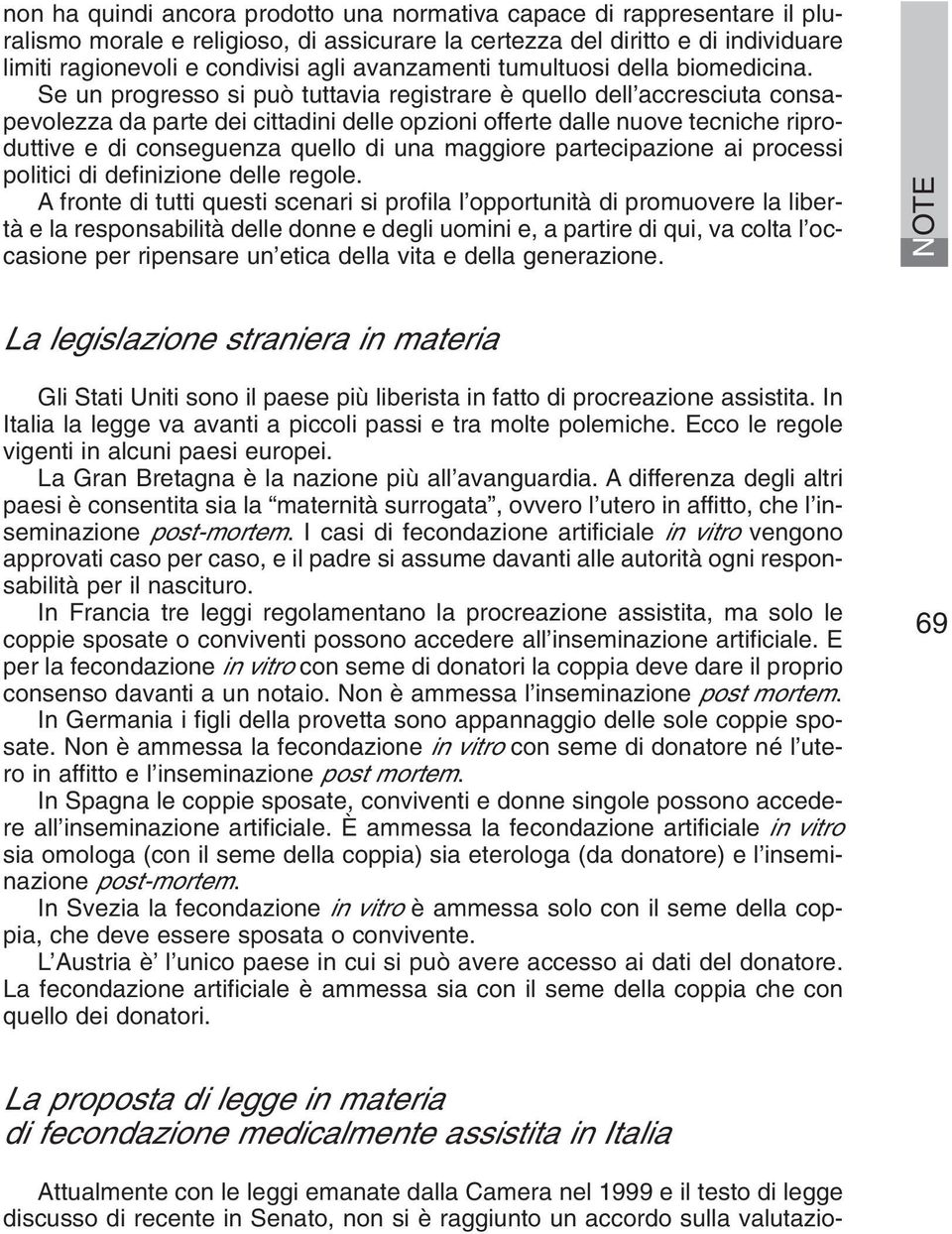 Se un progresso si può tuttavia registrare è quello dell accresciuta consapevolezza da parte dei cittadini delle opzioni offerte dalle nuove tecniche riproduttive e di conseguenza quello di una