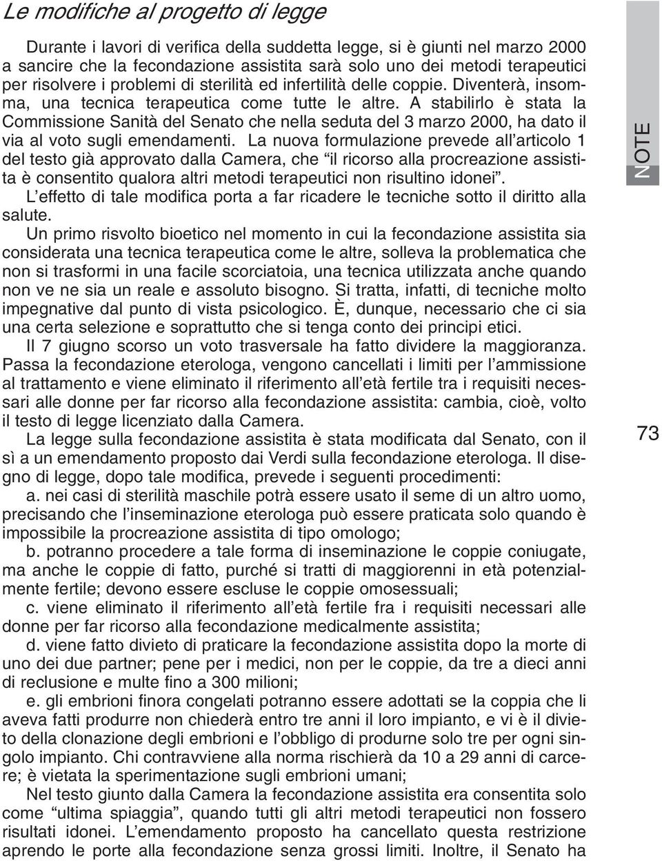 A stabilirlo è stata la Commissione Sanità del Senato che nella seduta del 3 marzo 2000, ha dato il via al voto sugli emendamenti.