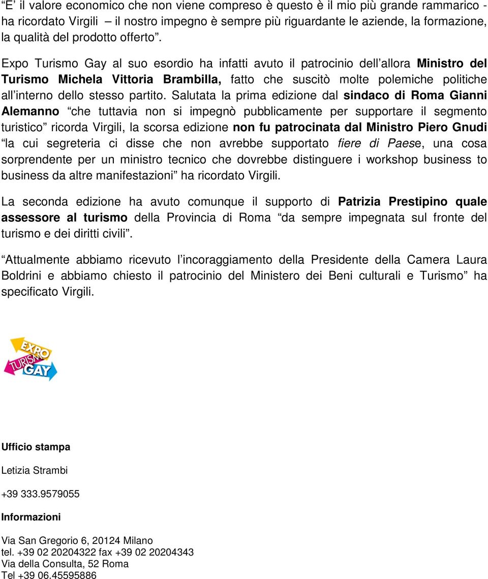 Expo Turismo Gay al suo esordio ha infatti avuto il patrocinio dell allora Ministro del Turismo Michela Vittoria Brambilla, fatto che suscitò molte polemiche politiche all interno dello stesso