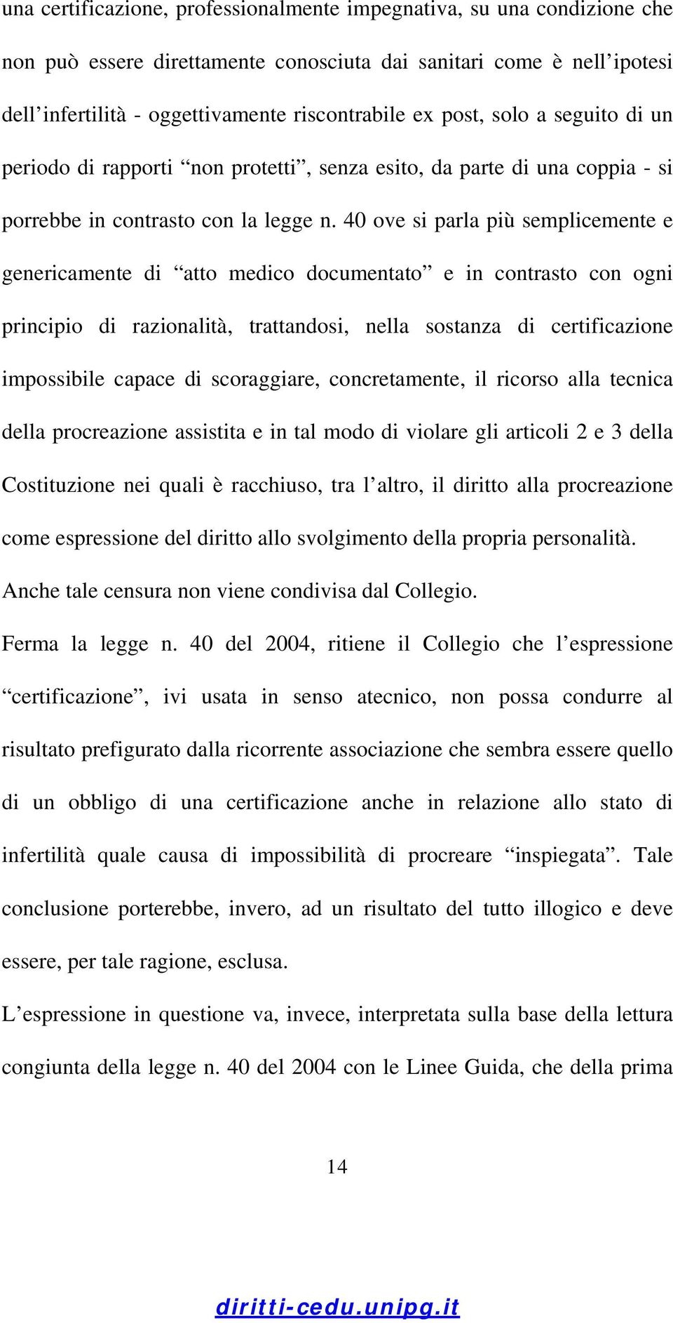 40 ove si parla più semplicemente e genericamente di atto medico documentato e in contrasto con ogni principio di razionalità, trattandosi, nella sostanza di certificazione impossibile capace di