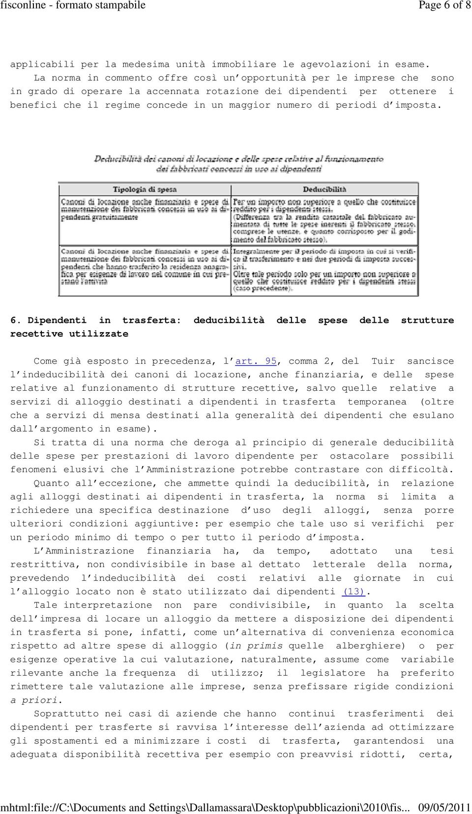 periodi d imposta. 6. Dipendenti in trasferta: deducibilità delle spese delle strutture recettive utilizzate Come già esposto in precedenza, l art.