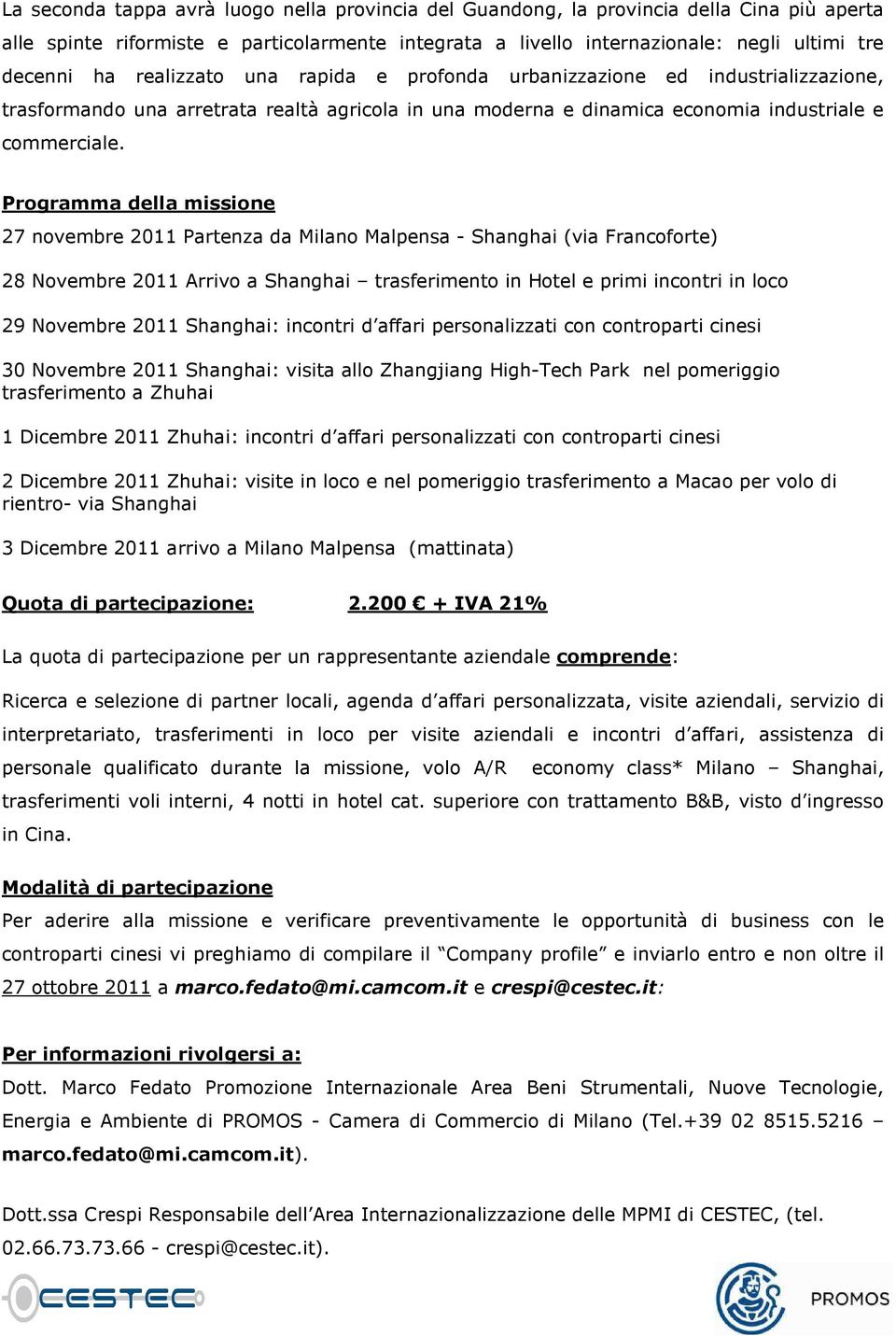 Programma della missione 27 novembre 2011 Partenza da Milano Malpensa - Shanghai (via Francoforte) 28 Novembre 2011 Arrivo a Shanghai trasferimento in Hotel e primi incontri in loco 29 Novembre 2011