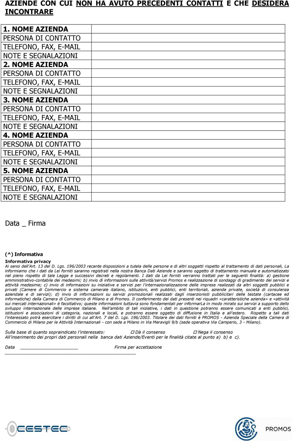 196/2003 recante disposizioni a tutela delle persone e di altri soggetti rispetto al trattamento di dati personali, La informiamo che i dati da Lei forniti saranno registrati nella nostra Banca Dati