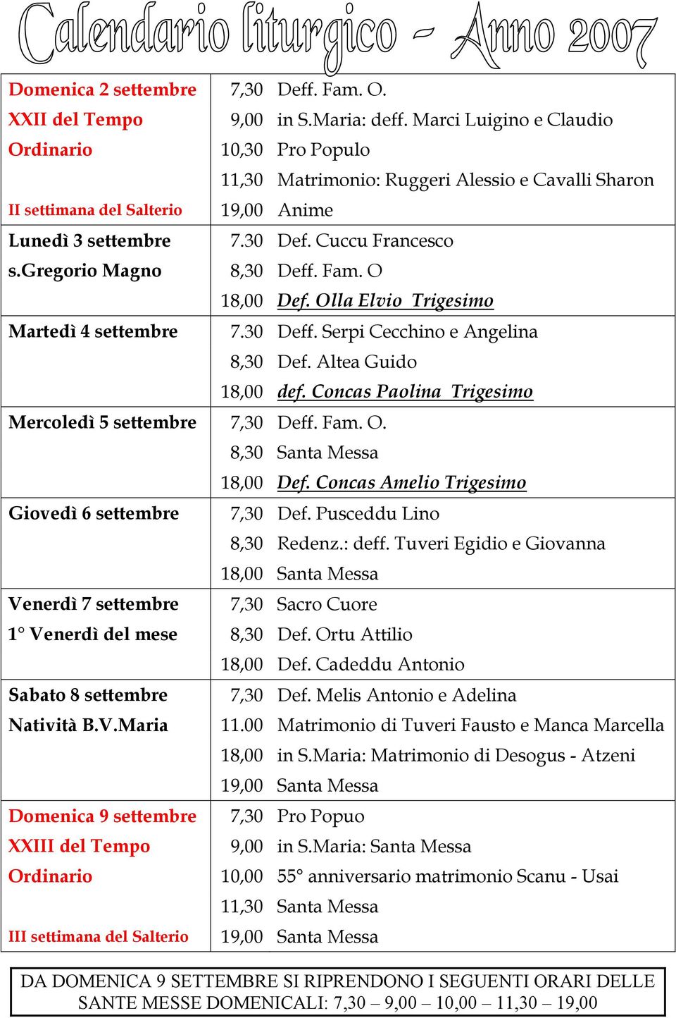 Altea Guido 18,00 def. Concas Paolina Trigesimo Mercoledì 5 settembre 7,30 Deff. Fam. O. Giovedì 6 settembre Venerdì 7 settembre 8,30 Santa Messa 18,00 Def. Concas Amelio Trigesimo 7,30 Def.