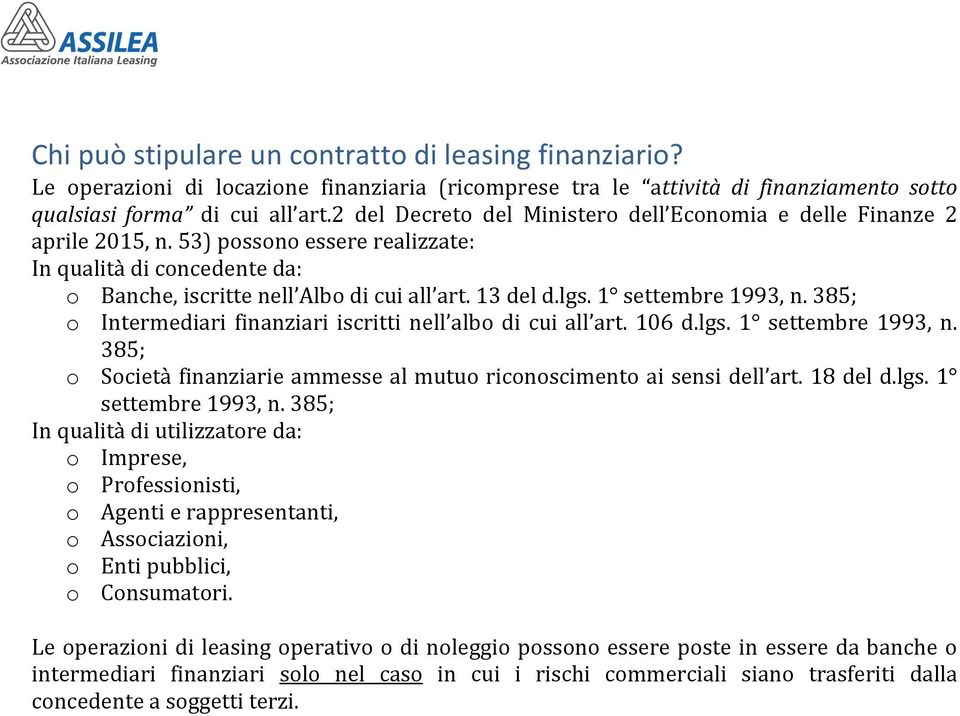 1 settembre 1993, n. 385; o Intermediari finanziari iscritti nell albo di cui all art. 106 d.lgs. 1 settembre 1993, n. 385; o Società finanziarie ammesse al mutuo riconoscimento ai sensi dell art.