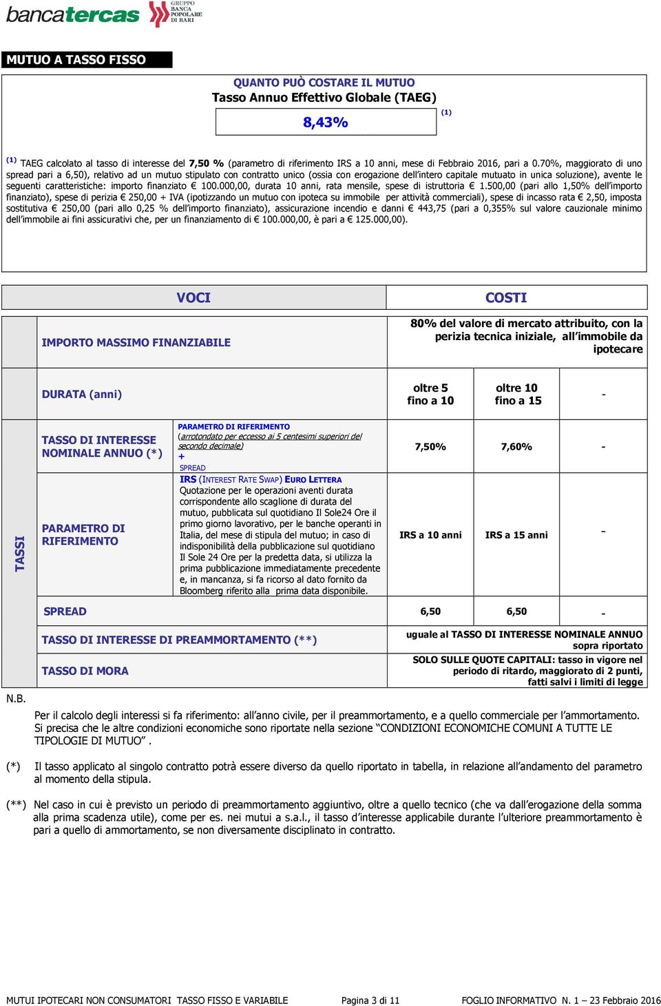 70%, maggiorato di uno spread pari a 6,50), relativo ad un mutuo stipulato con contratto unico (ossia con erogazione dell intero capitale mutuato in unica soluzione), avente le seguenti