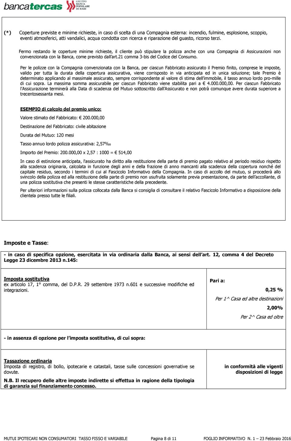 Fermo restando le coperture minime richieste, il cliente può stipulare la polizza anche con una Compagnia di Assicurazioni non convenzionata con la Banca, come previsto dall art.