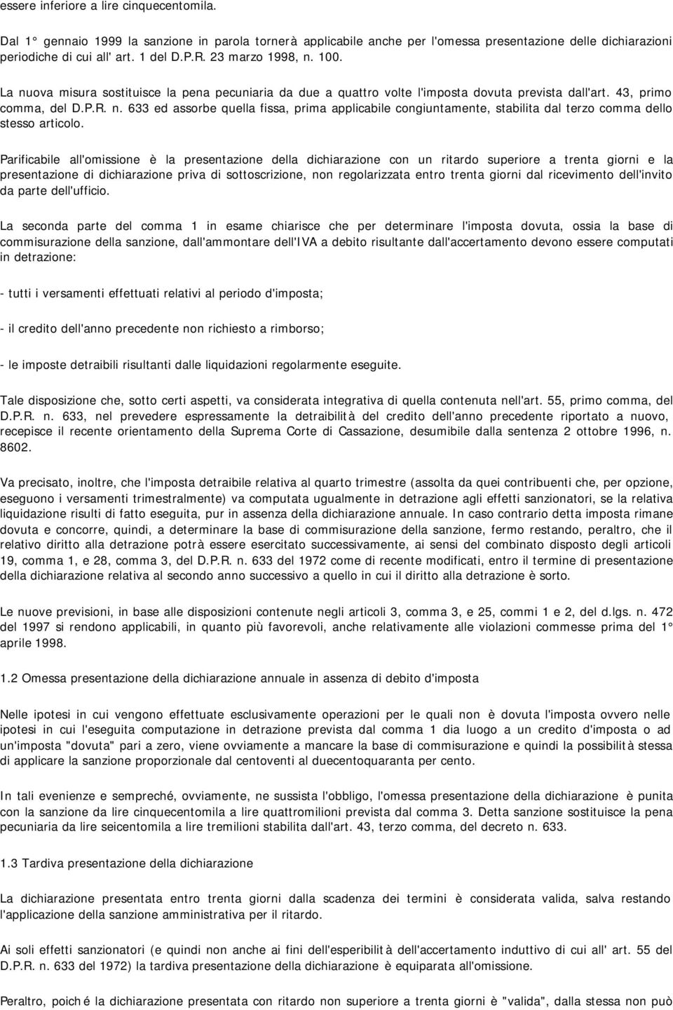 Parificabile all'omissione è la presentazione della dichiarazione con un ritardo superiore a trenta giorni e la presentazione di dichiarazione priva di sottoscrizione, non regolarizzata entro trenta