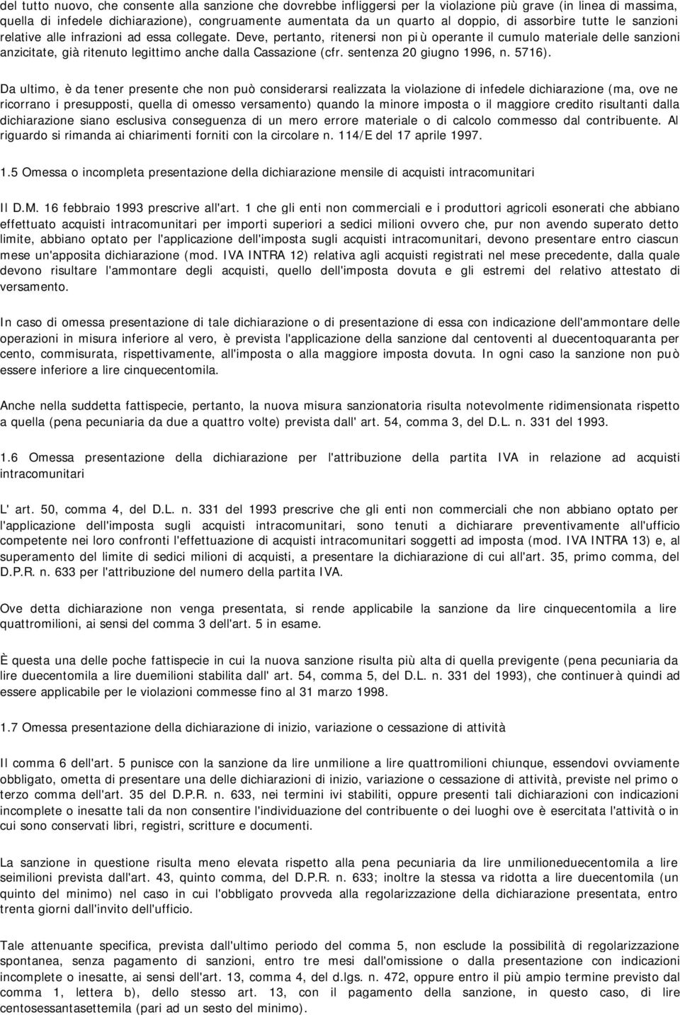 Deve, pertanto, ritenersi non pi ù operante il cumulo materiale delle sanzioni anzicitate, già ritenuto legittimo anche dalla Cassazione (cfr. sentenza 20 giugno 1996, n. 5716).