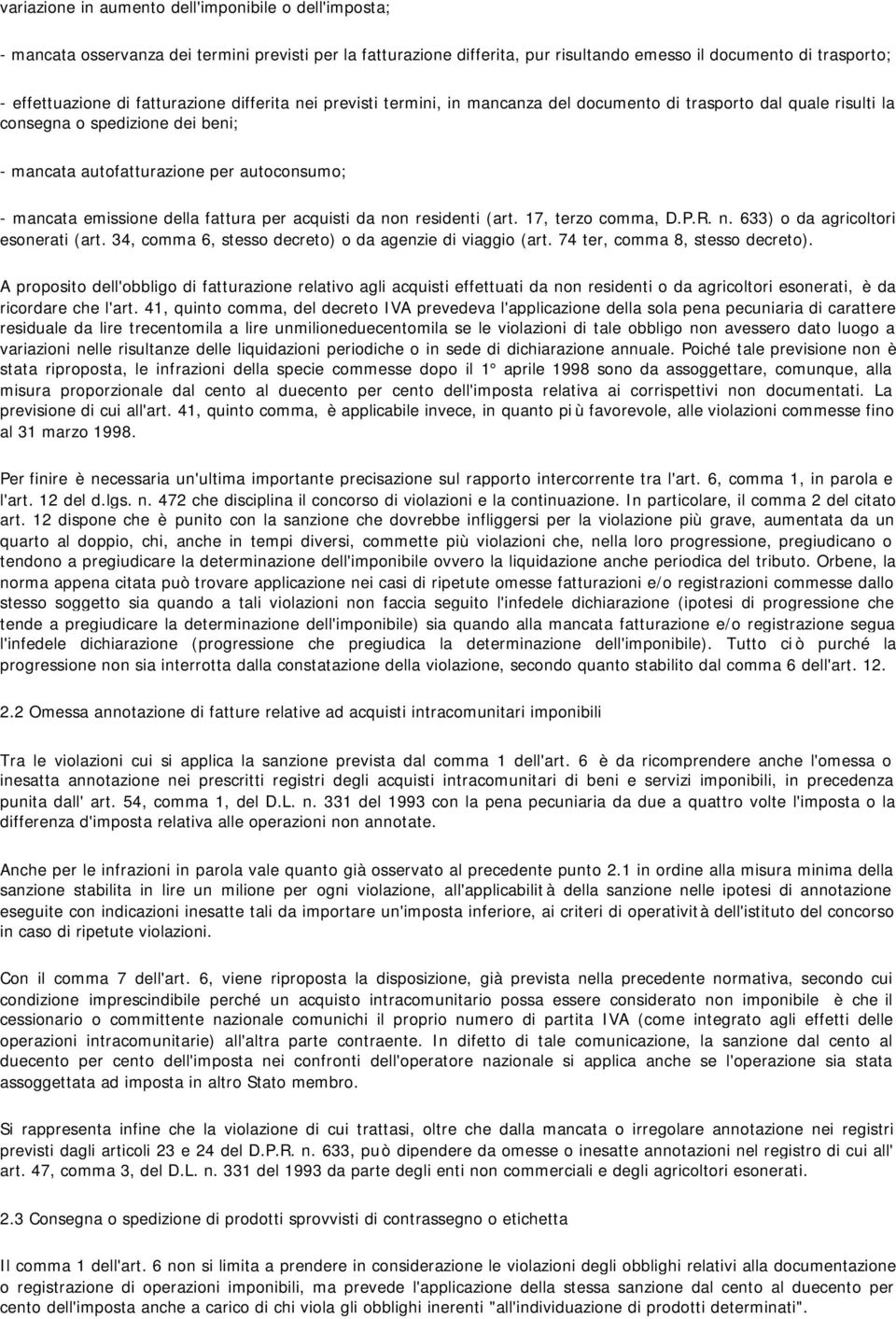 emissione della fattura per acquisti da non residenti (art. 17, terzo comma, D.P.R. n. 633) o da agricoltori esonerati (art. 34, comma 6, stesso decreto) o da agenzie di viaggio (art.