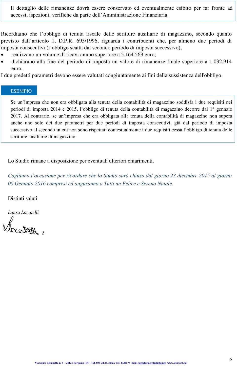 imposta consecutivi (l obbligo scatta dal secondo periodo di imposta successivo), realizzano un volume di ricavi annuo superiore a 5.164.