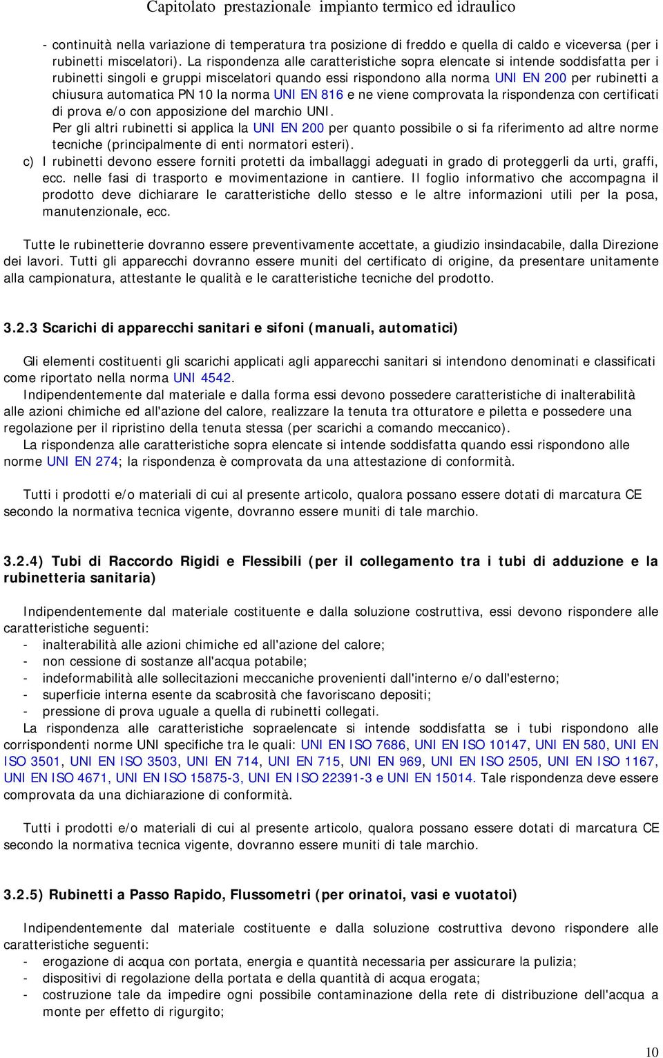 PN 10 la norma UNI EN 816 e ne viene comprovata la rispondenza con certificati di prova e/o con apposizione del marchio UNI.