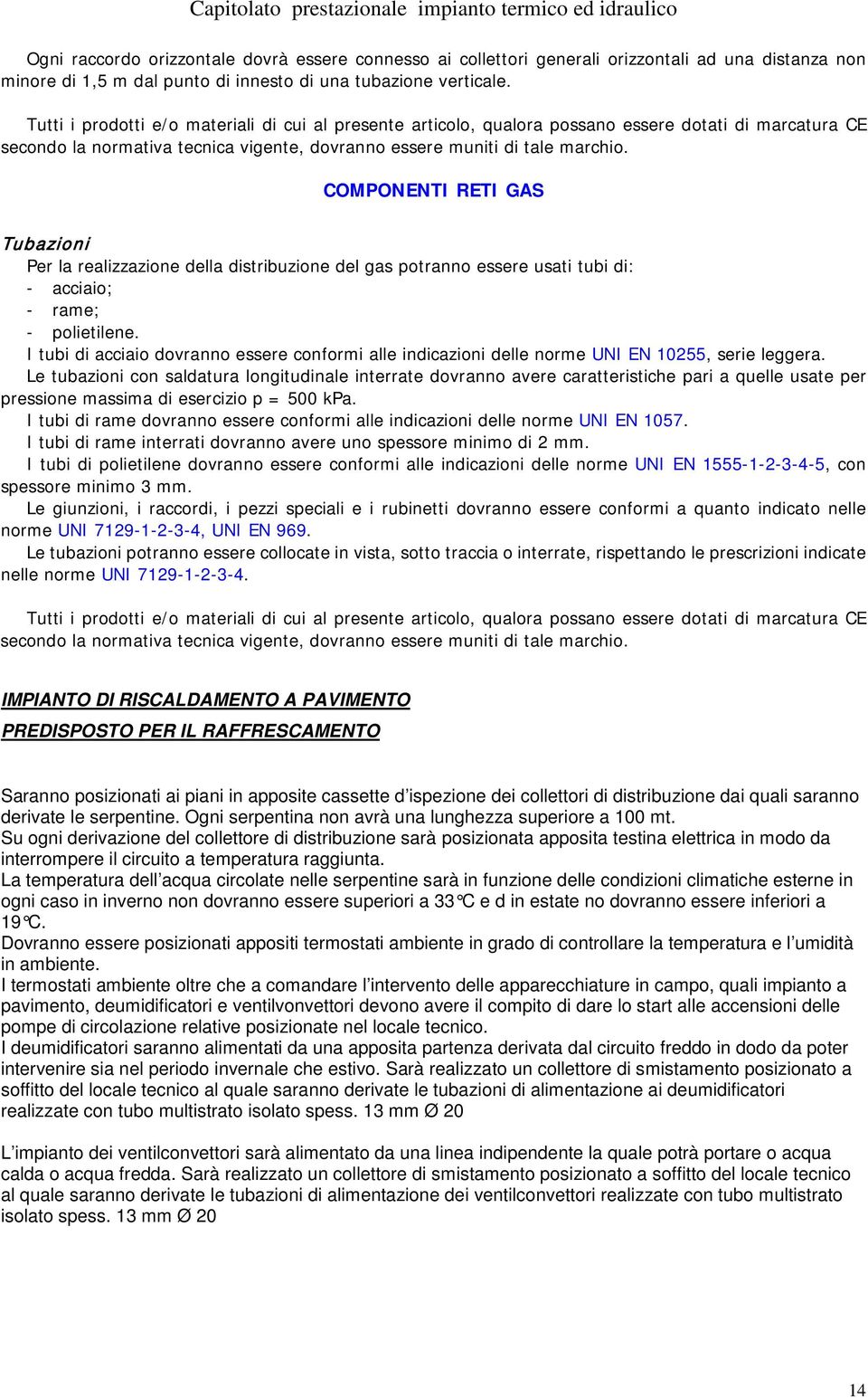 COMPONENTI RETI GAS Tubazioni Per la realizzazione della distribuzione del gas potranno essere usati tubi di: - acciaio; - rame; - polietilene.