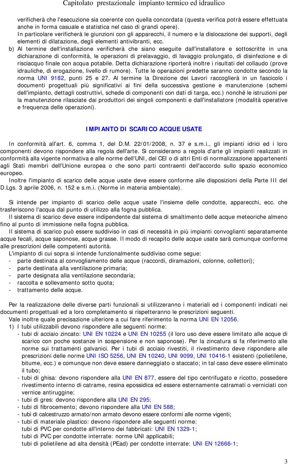 b) Al termine dell'installazione verificherà che siano eseguite dall'installatore e sottoscritte in una dichiarazione di conformità, le operazioni di prelavaggio, di lavaggio prolungato, di