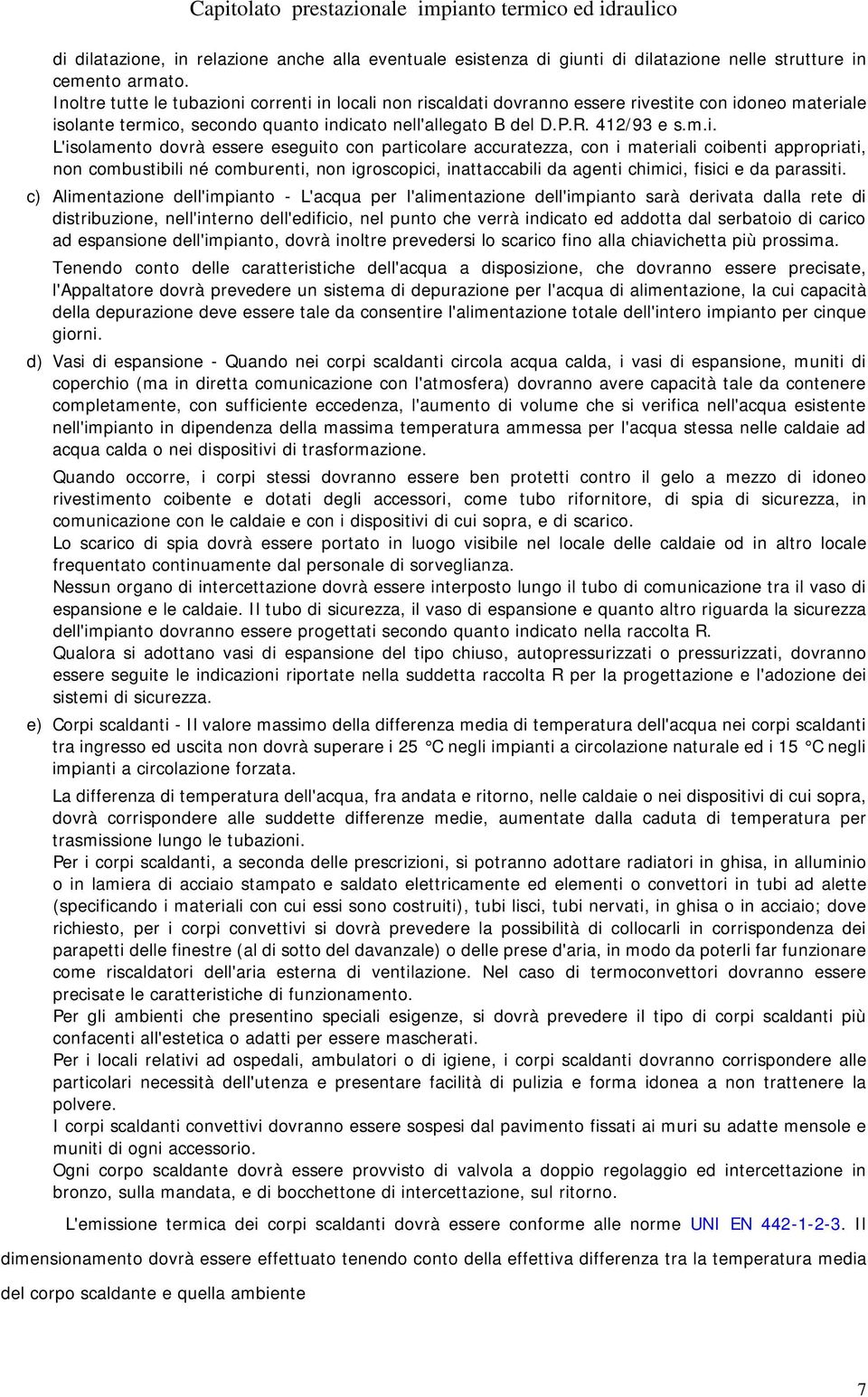 ni correnti in locali non riscaldati dovranno essere rivestite con idoneo materiale isolante termico, secondo quanto indicato nell'allegato B del D.P.R. 412/93 e s.m.i. L'isolamento dovrà essere