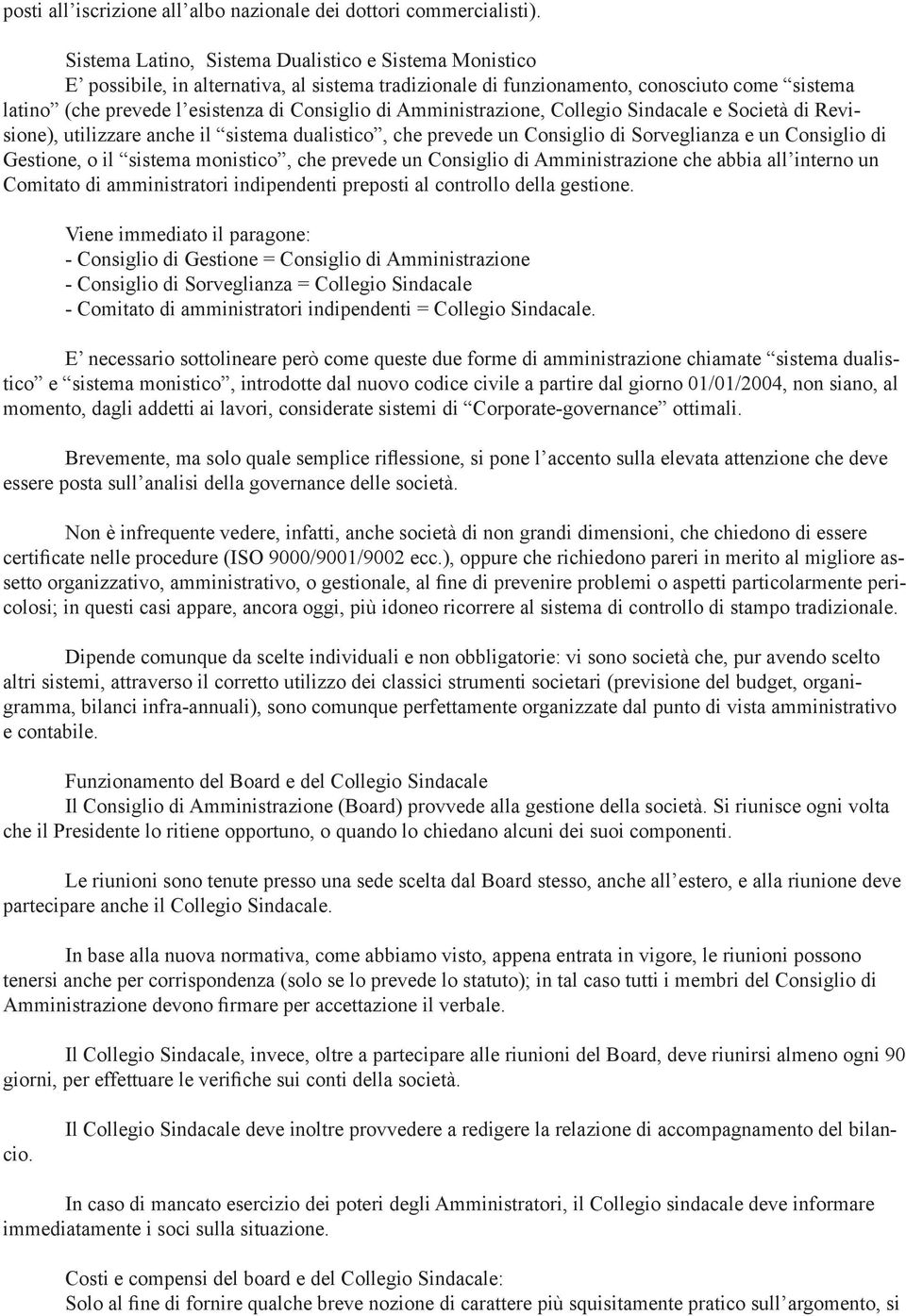 Amministrazione, Collegio Sindacale e Società di Revisione), utilizzare anche il sistema dualistico, che prevede un Consiglio di Sorveglianza e un Consiglio di Gestione, o il sistema monistico, che