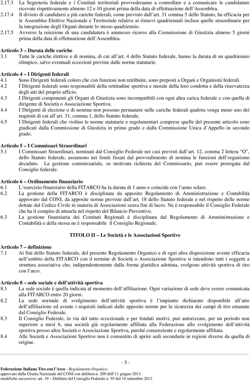 31 comma 5 dello Statuto, ha efficacia per le Assemblee Elettive Nazionale e Territoriale relative ai rinnovi quadriennali incluse quelle straordinarie per la integrazione degli Organi durante lo