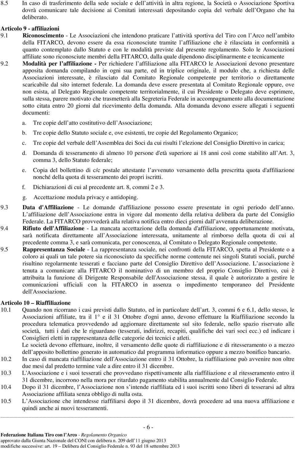 1 Riconoscimento - Le Associazioni che intendono praticare l attività sportiva del Tiro con l Arco nell ambito della FITARCO, devono essere da essa riconosciute tramite l affiliazione che è