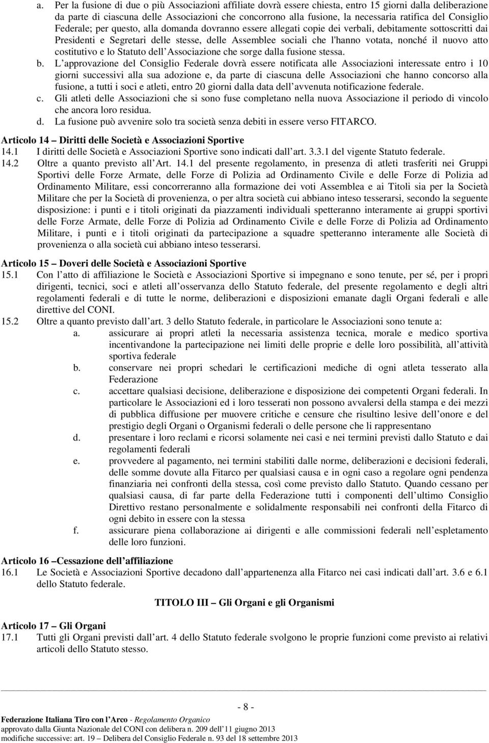 l'hanno votata, nonché il nuovo atto costitutivo e lo Statuto dell Associazione che sorge dalla fusione stessa. b.