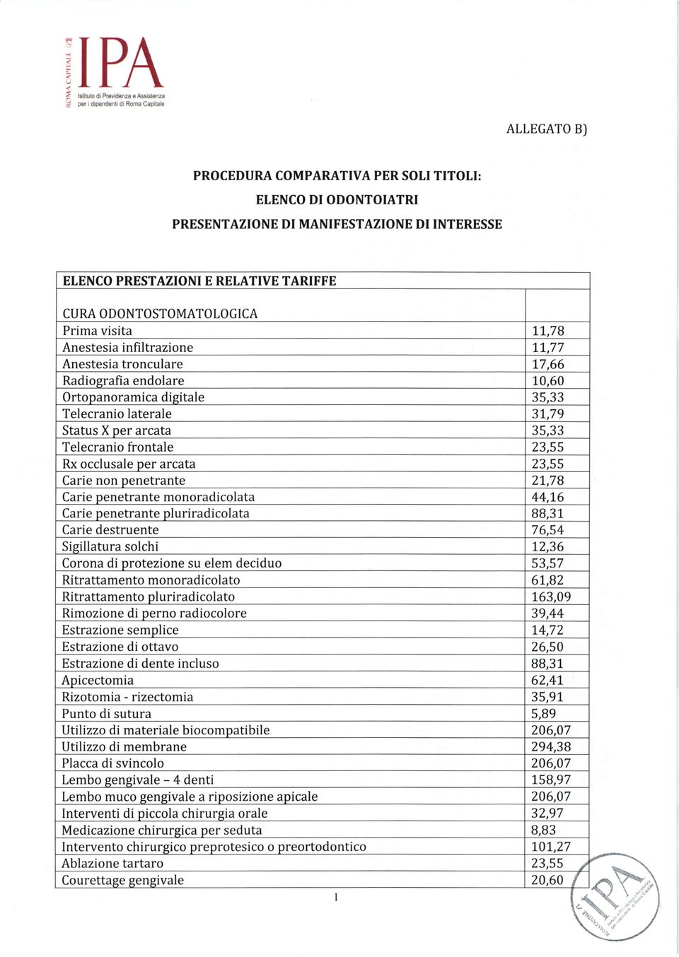 Telecranio laterale 3L,79 Status X per arcata 35,33 Telecranio frontale 23,55 Rx occlusale per arcata 23,55 Carie non penetrante 2L,78 Carie penetrante monoradicolata 44,L6 Carie penetrante