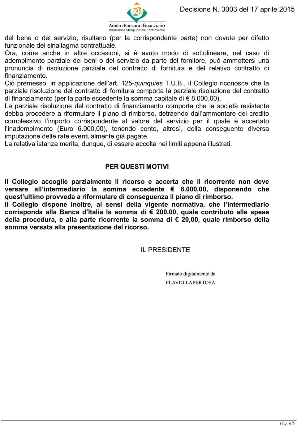 parziale del contratto di fornitura e del relativo contratto di finanziamento. Ciò premesso, in applicazione dell art. 125-quinquies T.U.B.