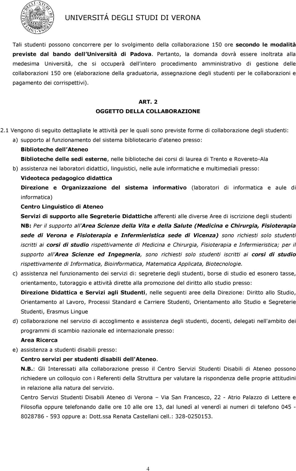 assegnazione degli studenti per le collaborazioni e pagamento dei corrispettivi). ART. 2 OGGETTO DELLA COLLABORAZIONE 2.